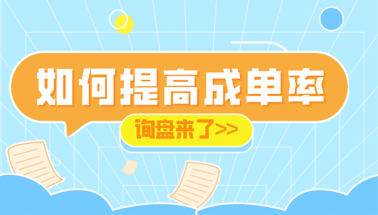 詢盤來了，我應(yīng)該做什么提高成單率